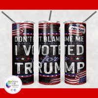 Don’t Blame Me, I Voted For Trump Tumbler