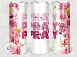 Pray on it, Pray over it, Pray through it Tumbler